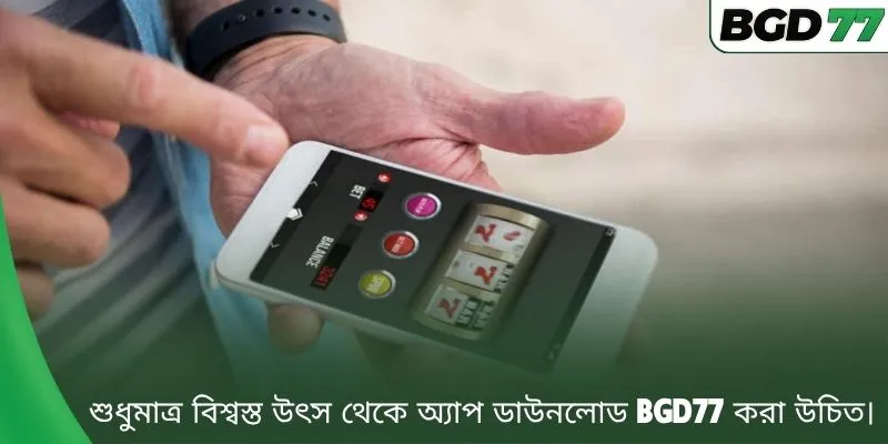 শুধুমাত্র বিশ্বস্ত উৎস থেকে অ্যাপ ডাউনলোড BGD77 করা উচিত।